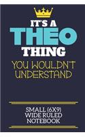 It's A Theo Thing You Wouldn't Understand Small (6x9) Wide Ruled Notebook