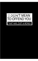I Didn'T Mean To Offend You. That Was Just A Bonus