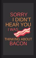 Sorry I Didn't Hear You I Was Thinking About Bacon: Funny Small Lined Notebook / Journal For Men, Women, Kids