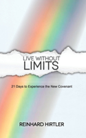 Live Without Limits: 21 Days for Practicing the New Covenant