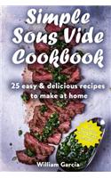 Simple Sous Vide Cookbook: 25 Easy & Delicious Recipes to Make at Home