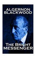 Algernon Blackwood - The Bright Messenger: (English)