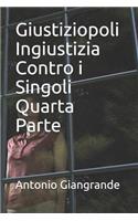 Giustiziopoli Ingiustizia Contro I Singoli Quarta Parte