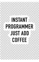 Instant Programmer Just Add Coffee: A Matte 6x9 Inch Softcover Notebook Journal with 120 Blank Lined Pages and a Funny Caffeine Loving Programming Coder Cover Slogan