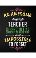 An Awesome French Teacher Is Hard to Find Difficult to Part with and Impossible to Forget: Blank Line Teacher Appreciation Notebook (8.5 X 11 - 110 Pages)