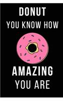 Donut You Know How Amazing You Are: Funny Donut Valentine's Day Lined Notebook Perfect Gift for Your Amazing Partner
