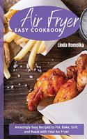 Air Fryer Easy Cookbook: Amazingly Easy Recipes to Fry, Bake, Grill and Roast With Your Air Fryer