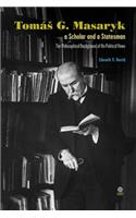 Tomás G. Masaryk a Scholar and a Statesman. The Philosophical Background of His Political Views