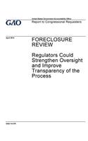 Foreclosure review, regulators could strengthen oversight and improve transparency of the process