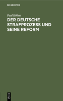 Der Deutsche Strafprozeß Und Seine Reform