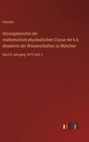 Sitzungsberichte der mathematisch-physikalischen Classe der k.b. Akademie der Wissenschaften zu München: Band II Jahrgang 1872 Heft 3