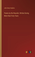 Poems by the Wayside. Written During More than Forty Years