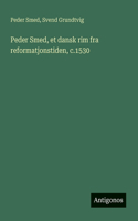 Peder Smed, et dansk rim fra reformatjonstiden, c.1530