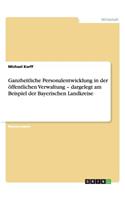 Ganzheitliche Personalentwicklung in der öffentlichen Verwaltung - dargelegt am Beispiel der Bayerischen Landkreise