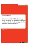 Mythos und Politik. Welche Bedeutung haben Mythen für die Politik und inwiefern werden sie für die Durchsetzung politischer Interessen instrumentalisiert?