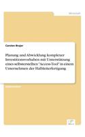 Planung und Abwicklung komplexer Investitionsvorhaben mit Unterstützung eines selbsterstellten "Access-Tool" in einem Unternehmen der Halbleiterfertigung: (German)