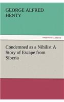 Condemned as a Nihilist A Story of Escape from Siberia