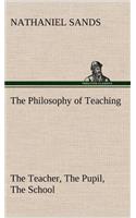 The Philosophy of Teaching The Teacher, The Pupil, The School