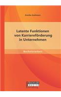 Latente Funktionen von Karriereförderung in Unternehmen