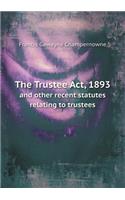 The Trustee Act, 1893 and Other Recent Statutes Relating to Trustees