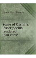 Some of Ossian's lesser poems rendered into verse