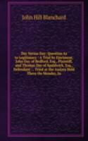 Day Versus Day: Question As to Legitimacy : A Trial by Ejectment, John Day of Bedford, Esq., Plaintiff, and Thomas Day of Spaldwick, Esq., Defendant : . Tried at the Assizes Held There On Monday, Ju