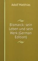 Bismarck: sein Leben und sein Werk (German Edition)