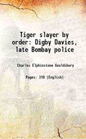 Tiger slayer by order Digby Davies, late Bombay police 1915