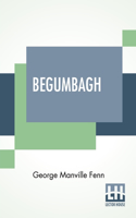 Begumbagh: A Tale Of The Indian Mutiny And Other Stories