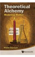 Theoretical Alchemy: Modeling Matter