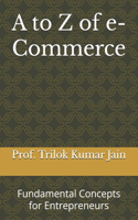 A to Z of e-Commerce: Fundamental Concepts for Entrepreneurs(15 Glossary of Fundamental Concepts for Practitioners and Entrepreneurs)