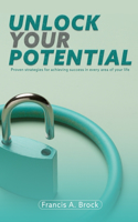 Unlock Your Potential: Proven Strategies for Achieving Success in Every Area of Your Life