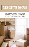 Turn Clutter To Cash: Smart Ways To Convert Your Clutter Into Cash: How To Sort Through Your Clutter