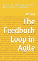 Feedback Loop in Agile: Do work, get feedback and learn, repeat to meet user needs and get value