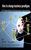 How to change business paradigms: 10 organizational development interventions