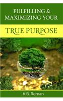 Fulfilling & Maximizing Your True Purpose