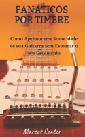 Fanáticos por Timbre: Como Aprimorar a Sonoridade de sua Guitarra sem Estourar seu Orçamento