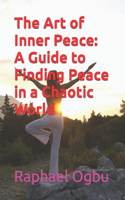 Art of Inner Peace: A Guide to Finding Peace in a Chaotic World