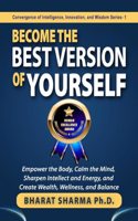 Become The Best Version Of Yourself : Empower the Body, Calm the Mind, Sharpen Intellect and Energy, and Create Wealth, Wellness, and Balance