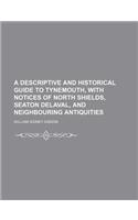 A Descriptive and Historical Guide to Tynemouth, with Notices of North Shields, Seaton Delaval, and Neighbouring Antiquities