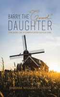 Barry, the "Good" Daughter: The Diary of a Complicated Dutch Girl