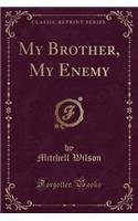 My Brother, My Enemy (Classic Reprint)
