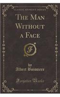 The Man Without a Face (Classic Reprint)