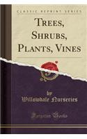 Trees, Shrubs, Plants, Vines (Classic Reprint)