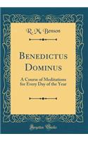 Benedictus Dominus: A Course of Meditations for Every Day of the Year (Classic Reprint)