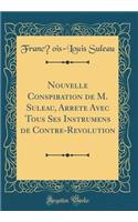 Nouvelle Conspiration de M. Suleau, Arrêté Avec Tous Ses Instrumens de Contre-Révolution (Classic Reprint)