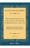 The Correspondence of the Colonial Governors of Rhode Island 1723-1775, Vol. 1 of 2: Published by the National Society of the Colonial Dames of America in the State of Rhode Island and Providence Plantations (Classic Reprint): Published by the National Society of the Colonial Dames of America in the State of Rhode Island and Providence Plantations (Classic Reprint)