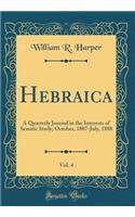 Hebraica, Vol. 4: A Quarterly Journal in the Interests of Semitic Study; October, 1887-July, 1888 (Classic Reprint)