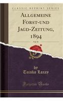 Allgemeine Forst-Und Jagd-Zeitung, 1894, Vol. 70 (Classic Reprint)