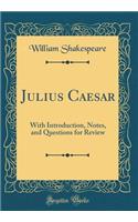 Julius Caesar: With Introduction, Notes, and Questions for Review (Classic Reprint)